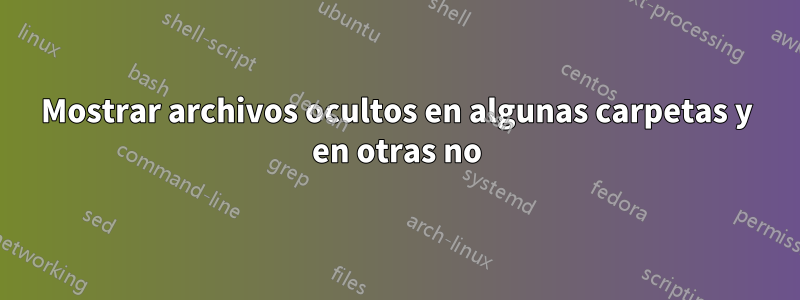 Mostrar archivos ocultos en algunas carpetas y en otras no