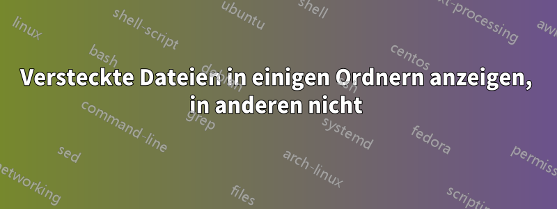 Versteckte Dateien in einigen Ordnern anzeigen, in anderen nicht