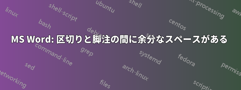 MS Word: 区切りと脚注の間に余分なスペースがある