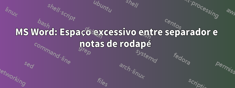 MS Word: Espaço excessivo entre separador e notas de rodapé