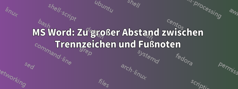 MS Word: Zu großer Abstand zwischen Trennzeichen und Fußnoten