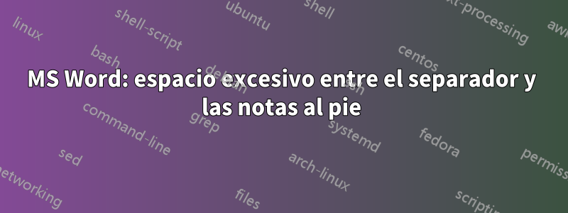 MS Word: espacio excesivo entre el separador y las notas al pie