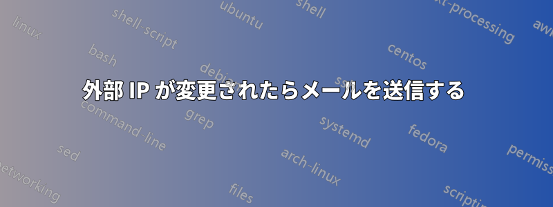 外部 IP が変更されたらメールを送信する