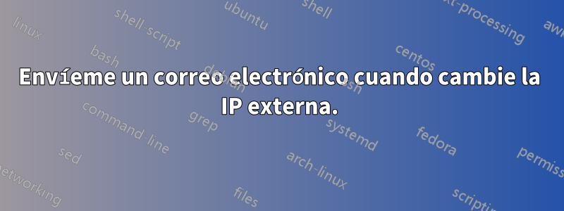 Envíeme un correo electrónico cuando cambie la IP externa.