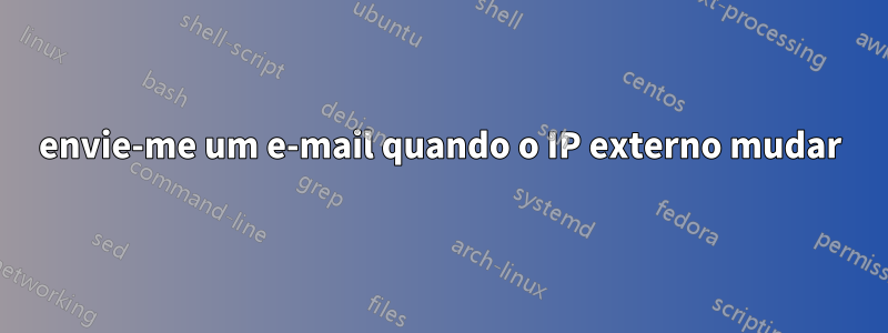 envie-me um e-mail quando o IP externo mudar