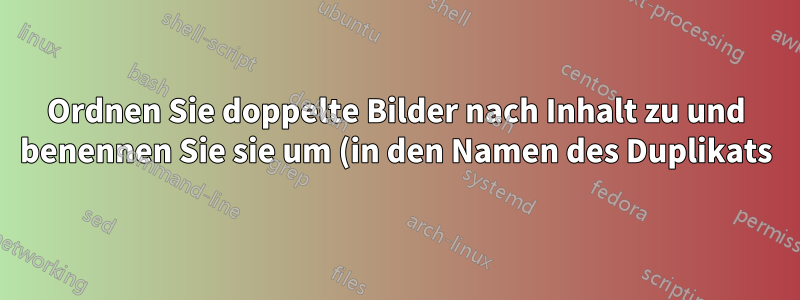 Ordnen Sie doppelte Bilder nach Inhalt zu und benennen Sie sie um (in den Namen des Duplikats).