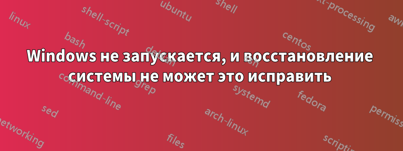 Windows не запускается, и восстановление системы не может это исправить