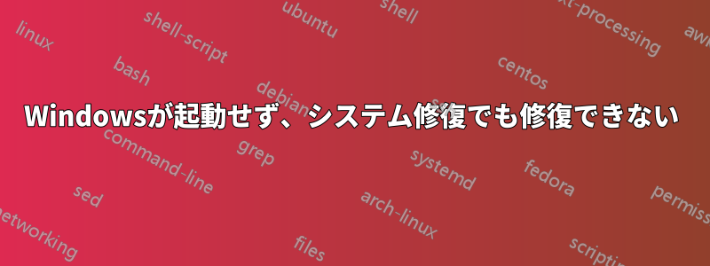 Windowsが起動せず、システム修復でも修復できない