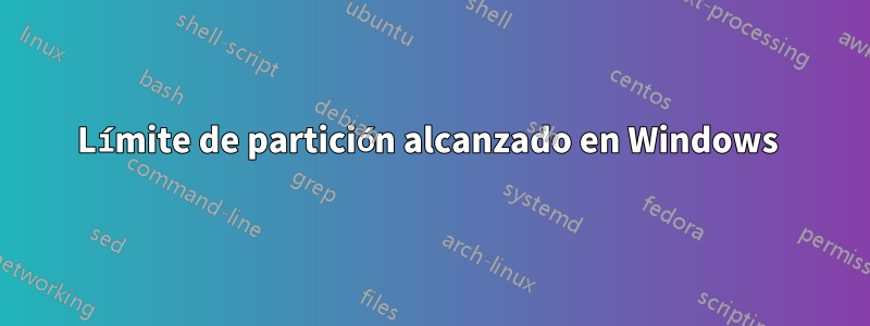 Límite de partición alcanzado en Windows 