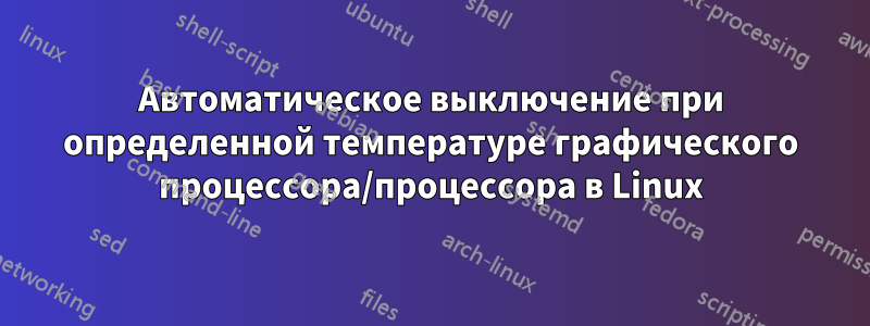 Автоматическое выключение при определенной температуре графического процессора/процессора в Linux