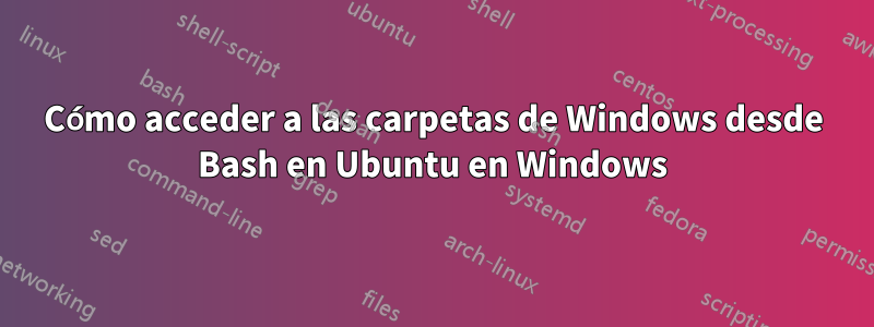 Cómo acceder a las carpetas de Windows desde Bash en Ubuntu en Windows