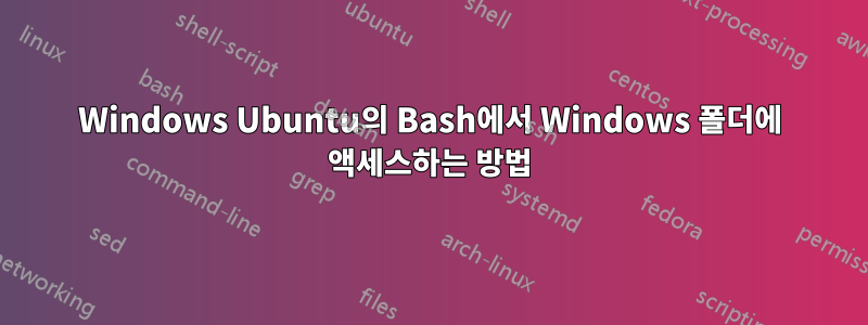 Windows Ubuntu의 Bash에서 Windows 폴더에 액세스하는 방법