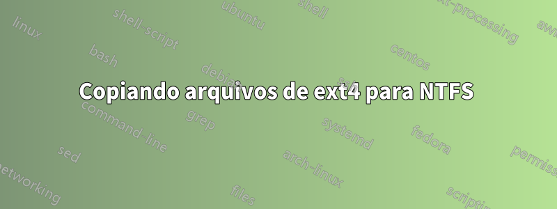 Copiando arquivos de ext4 para NTFS