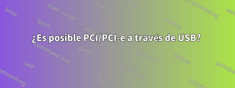 ¿Es posible PCI/PCI-e a través de USB?