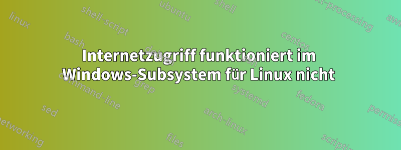 Internetzugriff funktioniert im Windows-Subsystem für Linux nicht