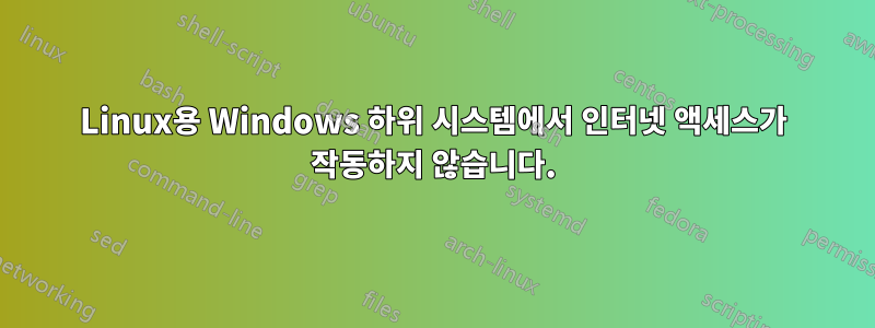 Linux용 Windows 하위 시스템에서 인터넷 액세스가 작동하지 않습니다.