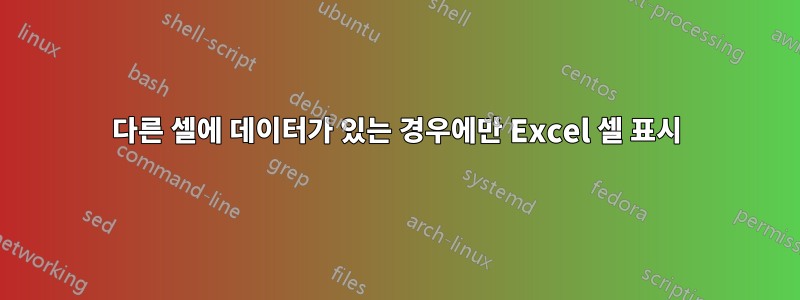 다른 셀에 데이터가 있는 경우에만 Excel 셀 표시