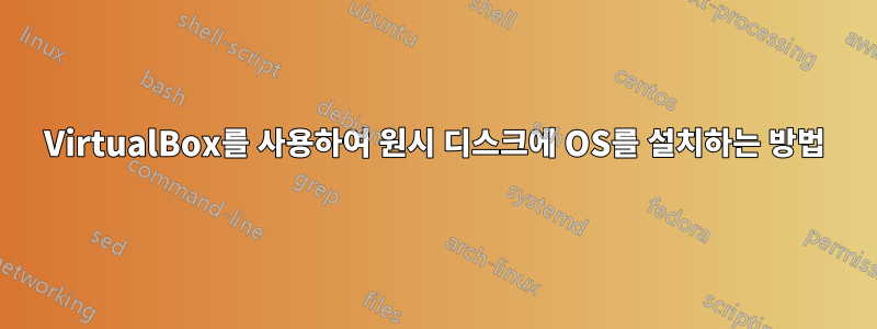 VirtualBox를 사용하여 원시 디스크에 OS를 설치하는 방법