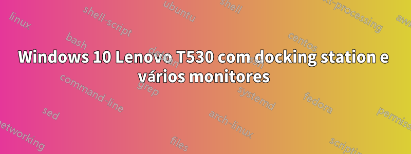 Windows 10 Lenovo T530 com docking station e vários monitores