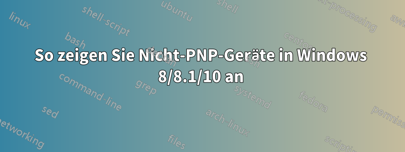 So zeigen Sie Nicht-PNP-Geräte in Windows 8/8.1/10 an