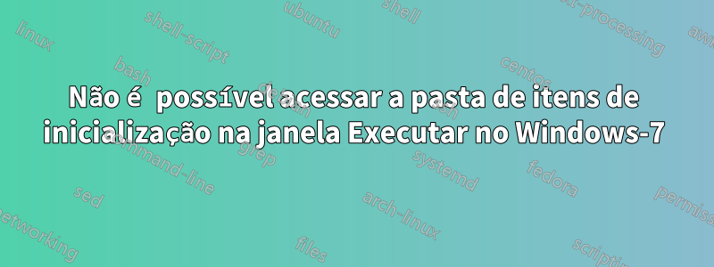 Não é possível acessar a pasta de itens de inicialização na janela Executar no Windows-7