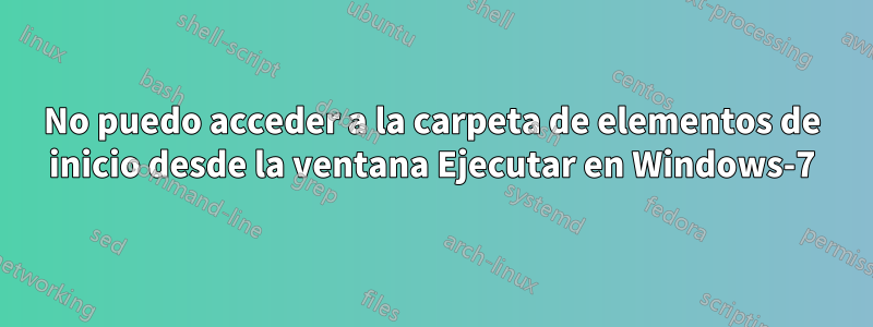 No puedo acceder a la carpeta de elementos de inicio desde la ventana Ejecutar en Windows-7