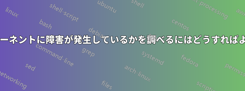 どのコンポーネントに障害が発生しているかを調べるにはどうすればよいですか?