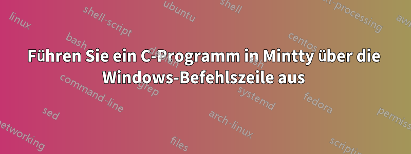 Führen Sie ein C-Programm in Mintty über die Windows-Befehlszeile aus