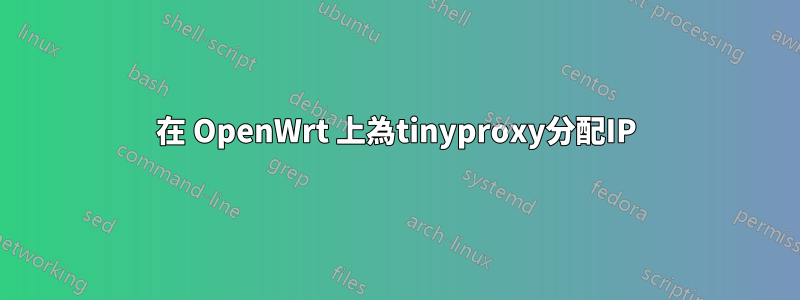 在 OpenWrt 上為tinyproxy分配IP