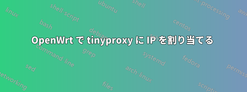 OpenWrt で tinyproxy に IP を割り当てる