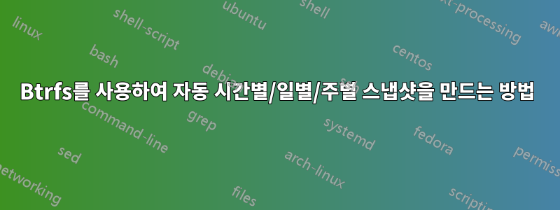 Btrfs를 사용하여 자동 시간별/일별/주별 스냅샷을 만드는 방법