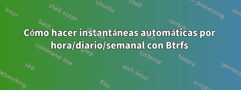 Cómo hacer instantáneas automáticas por hora/diario/semanal con Btrfs