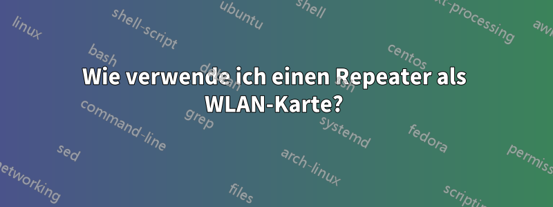 Wie verwende ich einen Repeater als WLAN-Karte?