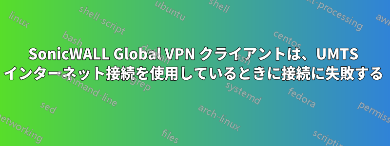 SonicWALL Global VPN クライアントは、UMTS インターネット接続を使用しているときに接続に失敗する