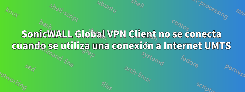 SonicWALL Global VPN Client no se conecta cuando se utiliza una conexión a Internet UMTS