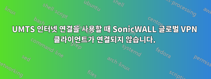 UMTS 인터넷 연결을 사용할 때 SonicWALL 글로벌 VPN 클라이언트가 연결되지 않습니다.