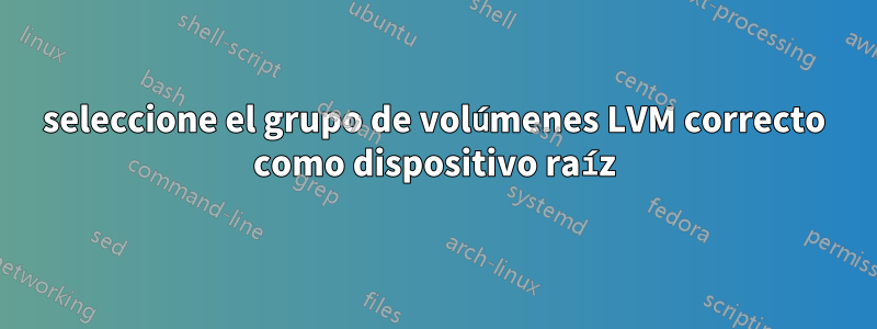 seleccione el grupo de volúmenes LVM correcto como dispositivo raíz