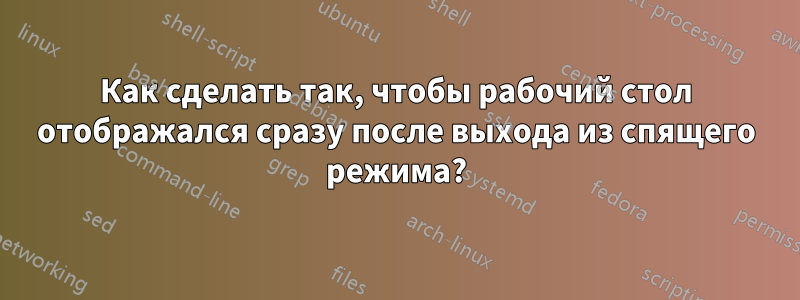 Как сделать так, чтобы рабочий стол отображался сразу после выхода из спящего режима?