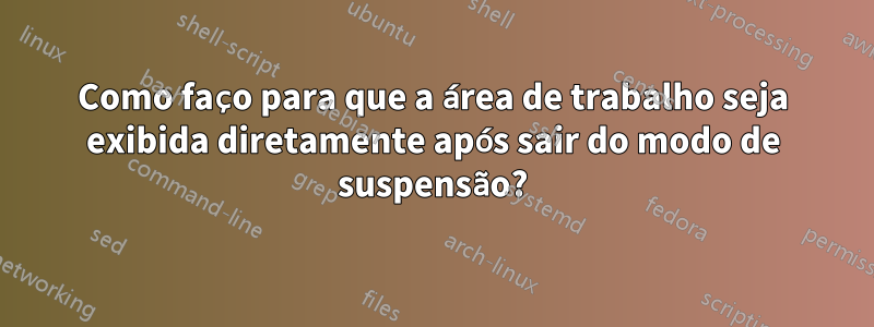 Como faço para que a área de trabalho seja exibida diretamente após sair do modo de suspensão?