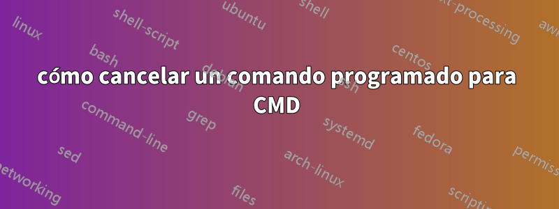 cómo cancelar un comando programado para CMD