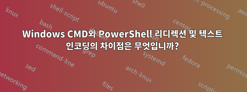 Windows CMD와 PowerShell 리디렉션 및 텍스트 인코딩의 차이점은 무엇입니까?