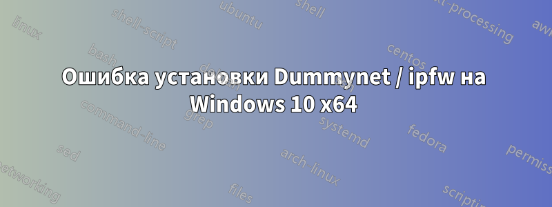 Ошибка установки Dummynet / ipfw на Windows 10 x64