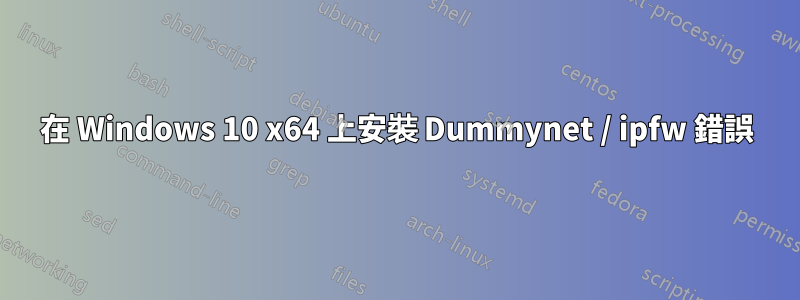 在 Windows 10 x64 上安裝 Dummynet / ipfw 錯誤