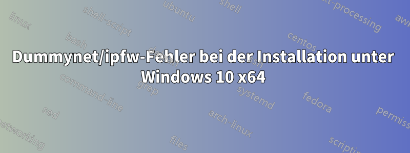 Dummynet/ipfw-Fehler bei der Installation unter Windows 10 x64