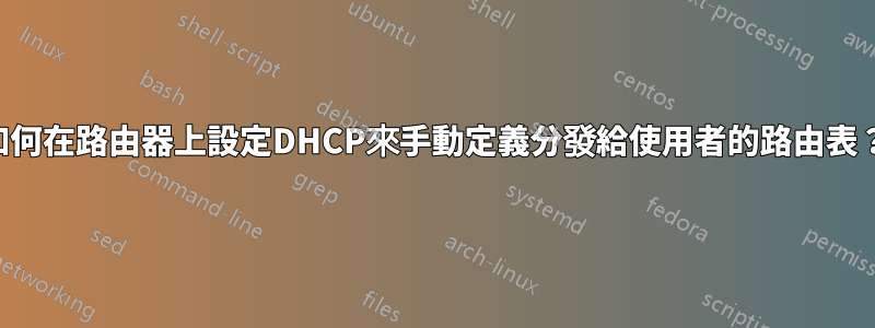 如何在路由器上設定DHCP來手動定義分發給使用者的路由表？