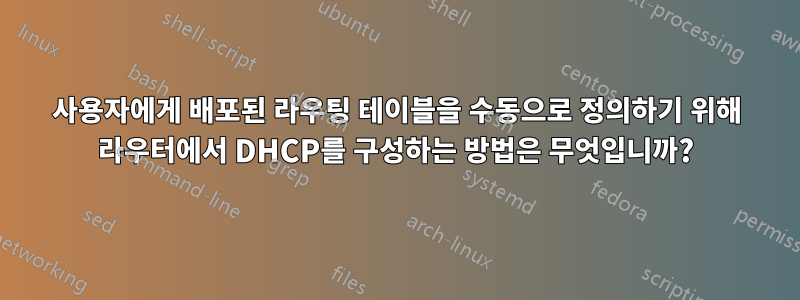 사용자에게 배포된 라우팅 테이블을 수동으로 정의하기 위해 라우터에서 DHCP를 구성하는 방법은 무엇입니까?