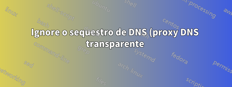 Ignore o sequestro de DNS (proxy DNS transparente) com DNSMasq