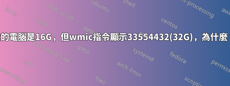 我的電腦是16G，但wmic指令顯示33554432(32G)，為什麼？