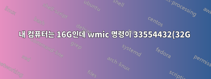 내 컴퓨터는 16G인데 wmic 명령이 33554432(32G)를 표시합니다. 이유는 무엇입니까?