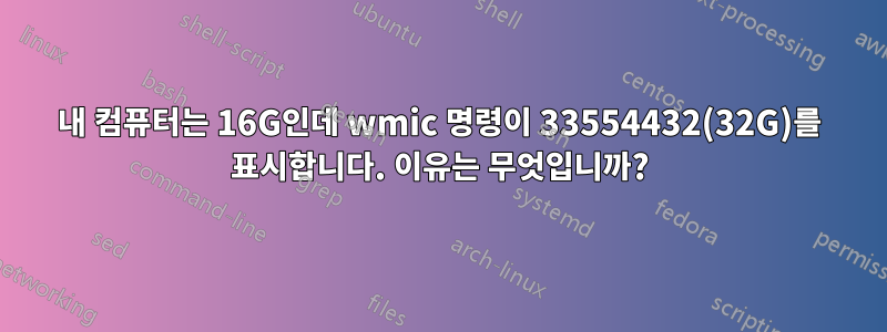 내 컴퓨터는 16G인데 wmic 명령이 33554432(32G)를 표시합니다. 이유는 무엇입니까?